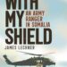 With My Shield: The Experience of an Army Ranger in Somalia, gives exclusive perspective into one of America’s deadliest battles since Vietnam